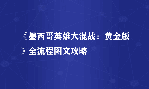 《墨西哥英雄大混战：黄金版》全流程图文攻略