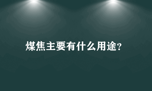 煤焦主要有什么用途？