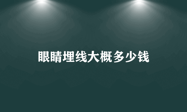 眼睛埋线大概多少钱