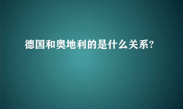 德国和奥地利的是什么关系?