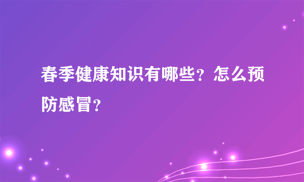 春季健康知识有哪些？怎么预防感冒？