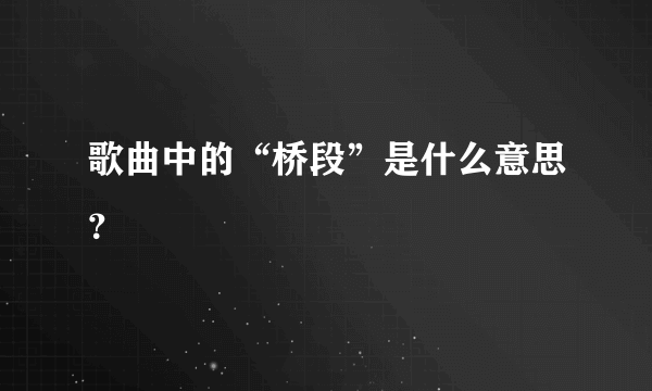 歌曲中的“桥段”是什么意思？