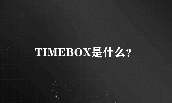 TIMEBOX是什么？