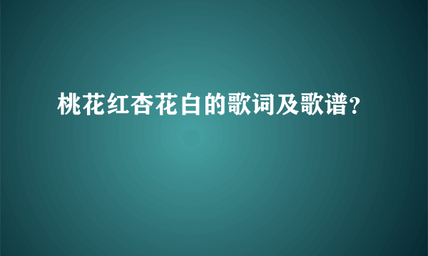 桃花红杏花白的歌词及歌谱？