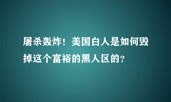 屠杀轰炸！美国白人是如何毁掉这个富裕的黑人区的？