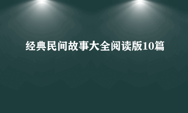 经典民间故事大全阅读版10篇