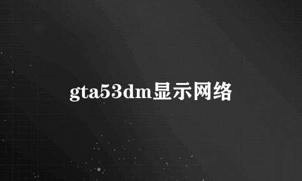 gta53dm显示网络