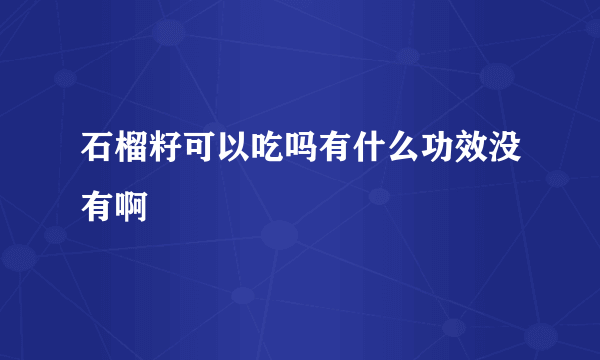 石榴籽可以吃吗有什么功效没有啊