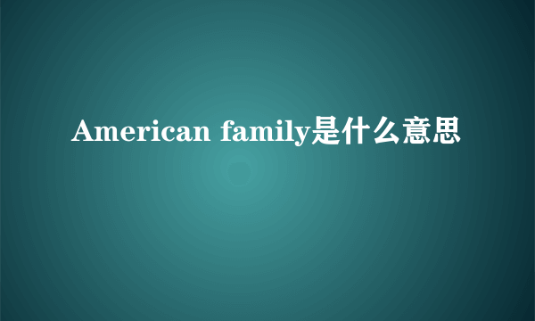 American family是什么意思