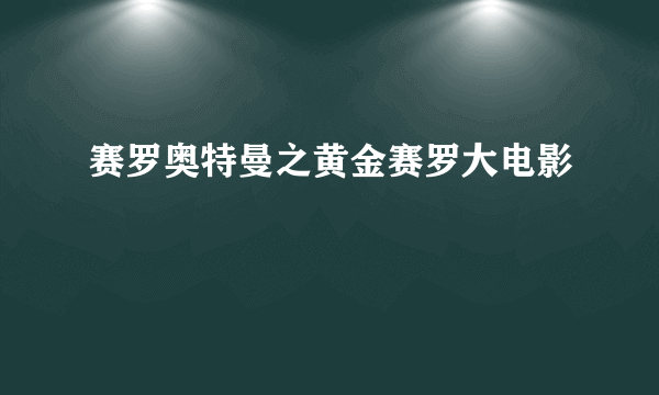 赛罗奥特曼之黄金赛罗大电影