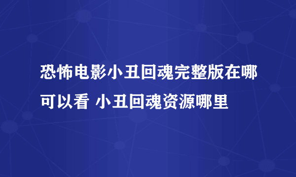 恐怖电影小丑回魂完整版在哪可以看 小丑回魂资源哪里