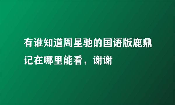 有谁知道周星驰的国语版鹿鼎记在哪里能看，谢谢