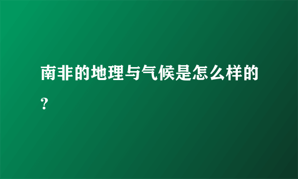 南非的地理与气候是怎么样的？