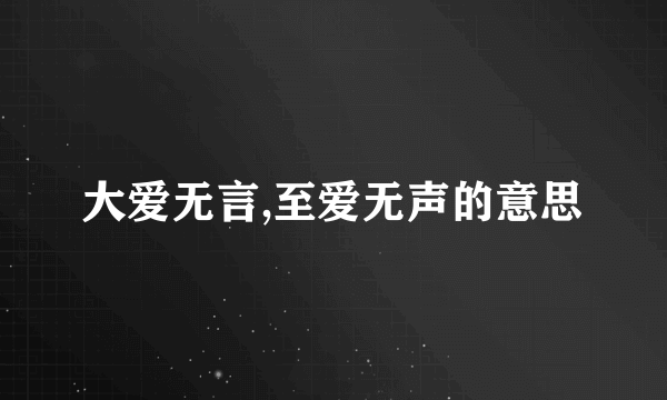 大爱无言,至爱无声的意思