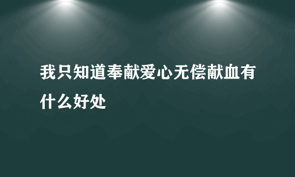 我只知道奉献爱心无偿献血有什么好处