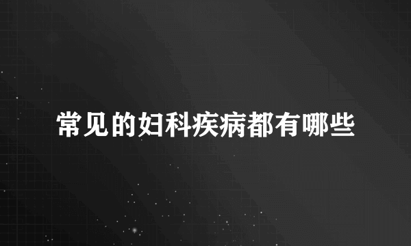 常见的妇科疾病都有哪些