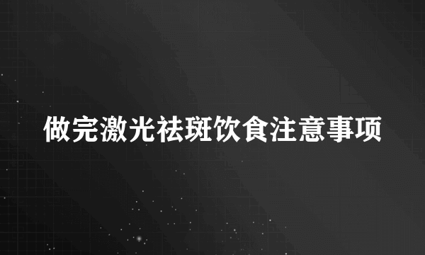 做完激光祛斑饮食注意事项