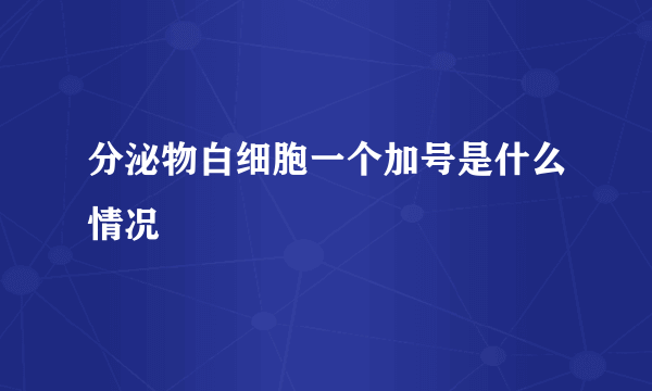 分泌物白细胞一个加号是什么情况