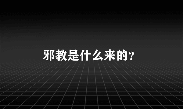 邪教是什么来的？