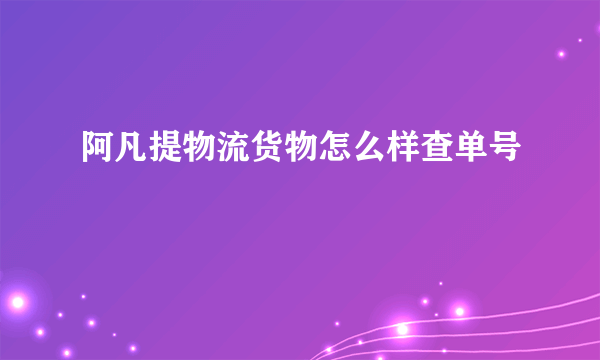 阿凡提物流货物怎么样查单号