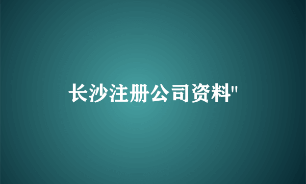 长沙注册公司资料