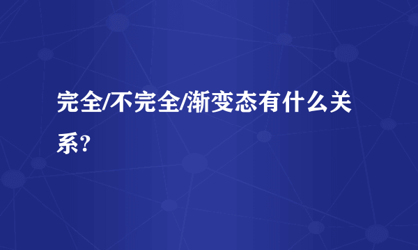 完全/不完全/渐变态有什么关系?