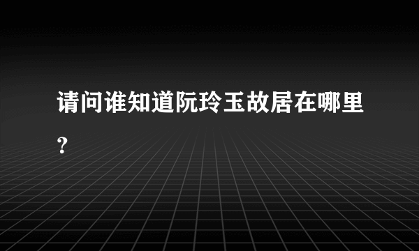 请问谁知道阮玲玉故居在哪里？