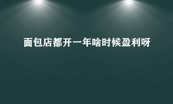 面包店都开一年啥时候盈利呀