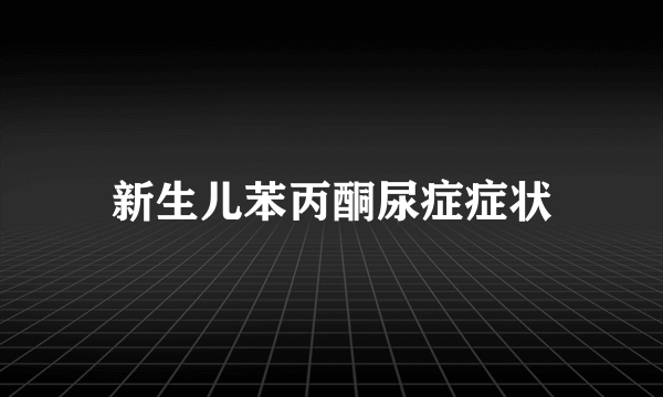 新生儿苯丙酮尿症症状