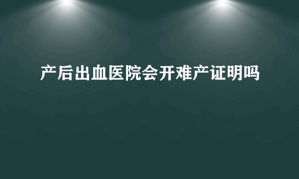 产后出血医院会开难产证明吗