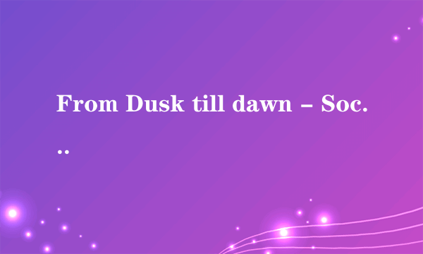 From Dusk till dawn - Soccx歌词