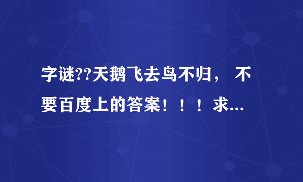 字谜??天鹅飞去鸟不归， 不要百度上的答案！！！求大神帮助