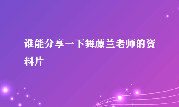 谁能分享一下舞藤兰老师的资料片