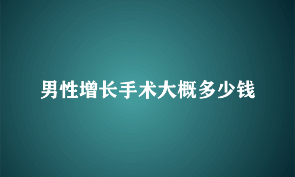 男性增长手术大概多少钱