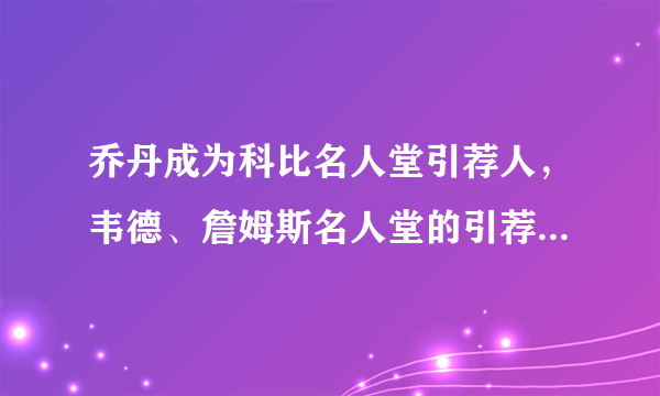 乔丹成为科比名人堂引荐人，韦德、詹姆斯名人堂的引荐人会是谁？