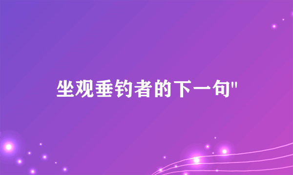 坐观垂钓者的下一句