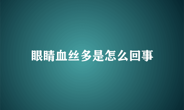 眼睛血丝多是怎么回事