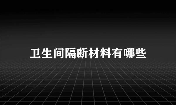 卫生间隔断材料有哪些