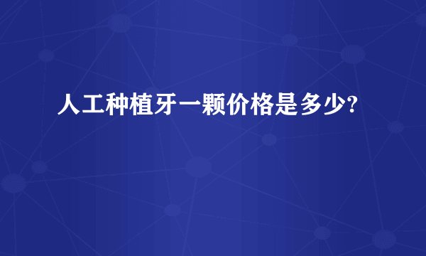 人工种植牙一颗价格是多少?