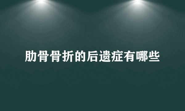 肋骨骨折的后遗症有哪些