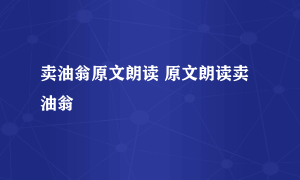 卖油翁原文朗读 原文朗读卖油翁