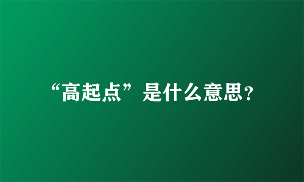 “高起点”是什么意思？