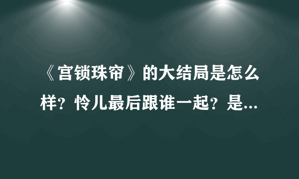 《宫锁珠帘》的大结局是怎么样？怜儿最后跟谁一起？是悲剧？还是喜剧？