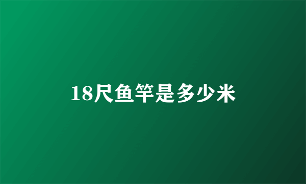 18尺鱼竿是多少米