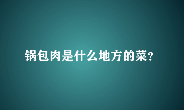 锅包肉是什么地方的菜？