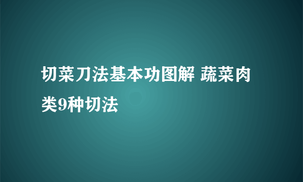 切菜刀法基本功图解 蔬菜肉类9种切法