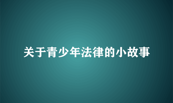 关于青少年法律的小故事