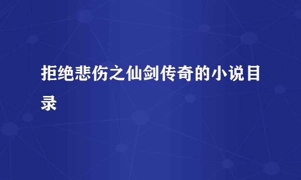 拒绝悲伤之仙剑传奇的小说目录