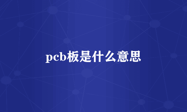 pcb板是什么意思