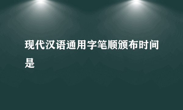 现代汉语通用字笔顺颁布时间是